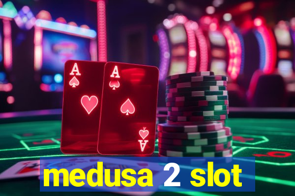 medusa 2 slot