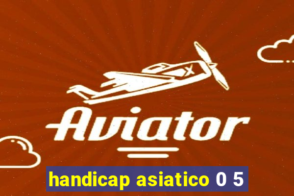 handicap asiatico 0 5