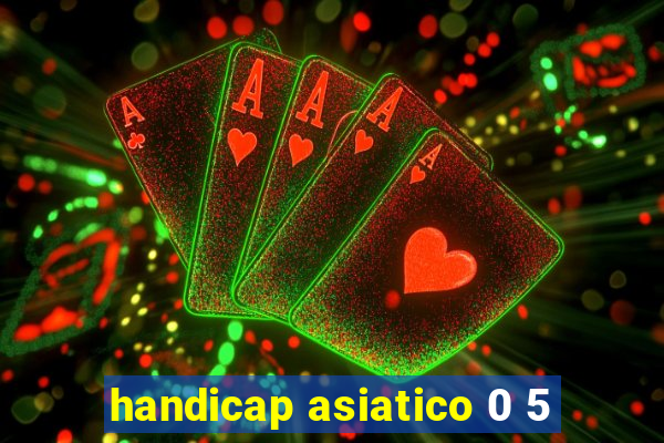 handicap asiatico 0 5