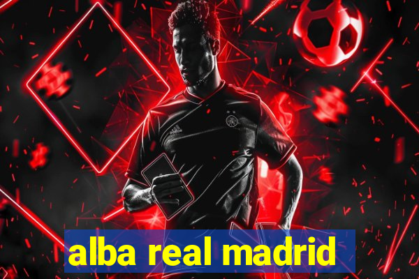 alba real madrid