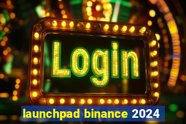 launchpad binance 2024