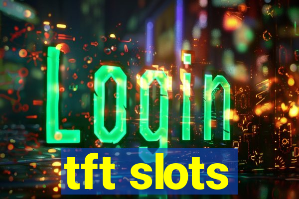 tft slots