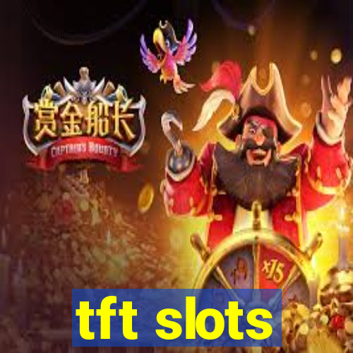 tft slots