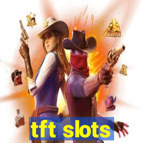 tft slots