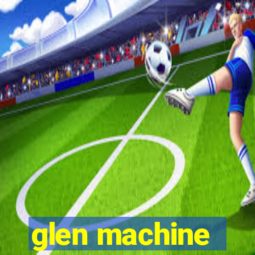 glen machine