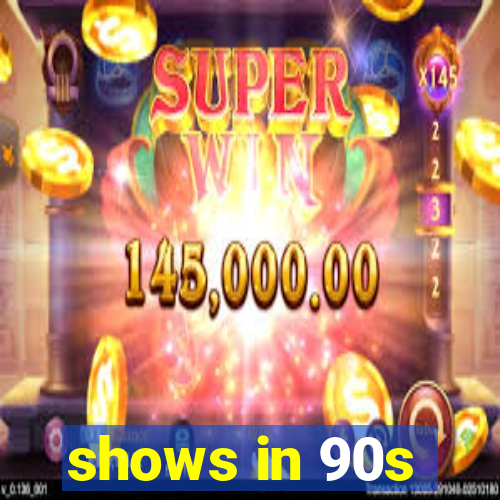 shows in 90s