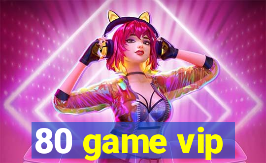 80 game vip