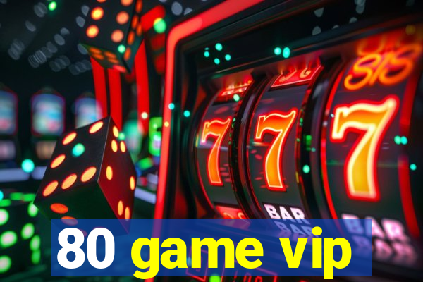 80 game vip