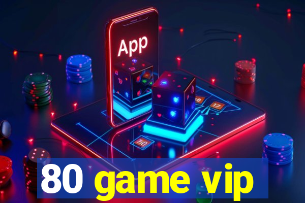 80 game vip