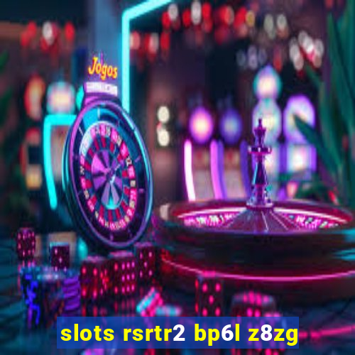 slots rsrtr2 bp6l z8zg