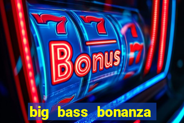 big bass bonanza keeping it reel