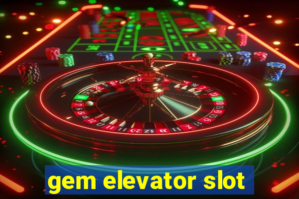 gem elevator slot