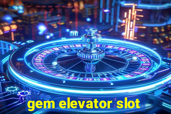 gem elevator slot