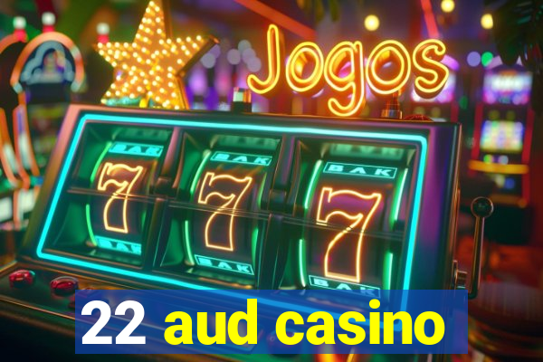 22 aud casino