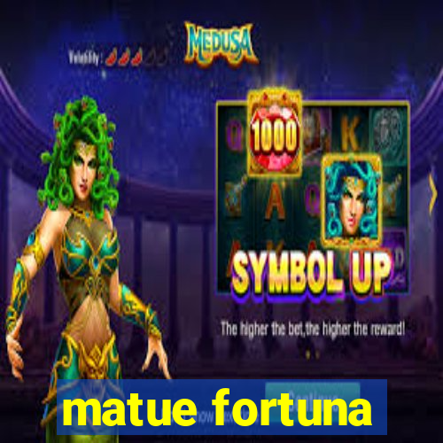 matue fortuna