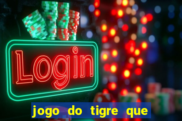 jogo do tigre que ganha dinheiro sem deposito