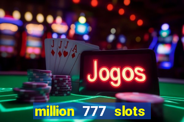 million 777 slots como sacar dinheiro