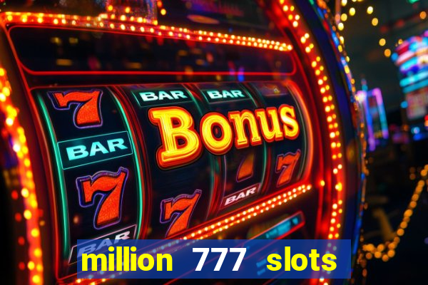 million 777 slots como sacar dinheiro