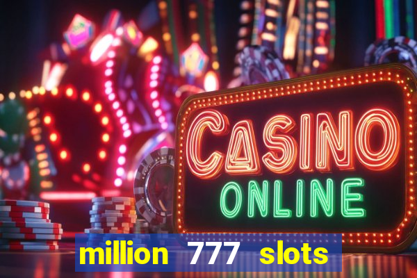 million 777 slots como sacar dinheiro