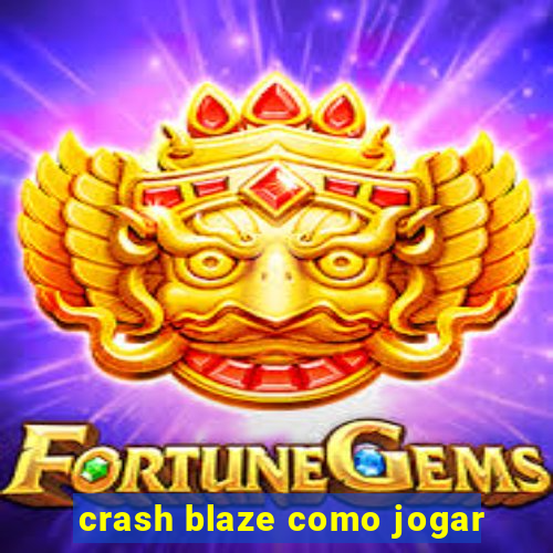 crash blaze como jogar