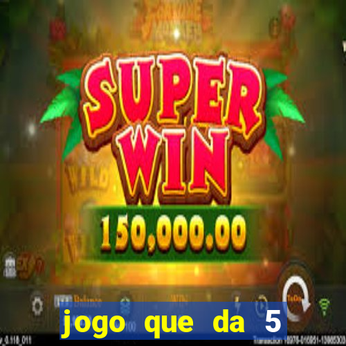 jogo que da 5 reais no cadastro