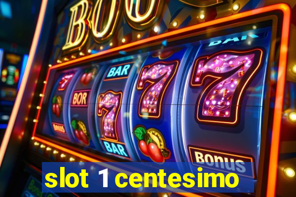 slot 1 centesimo