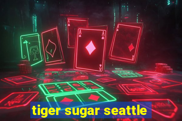 tiger sugar seattle