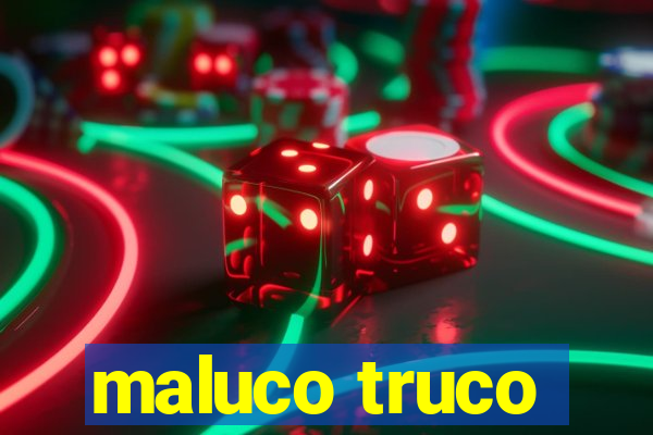 maluco truco