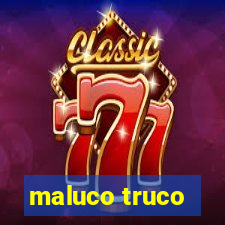 maluco truco