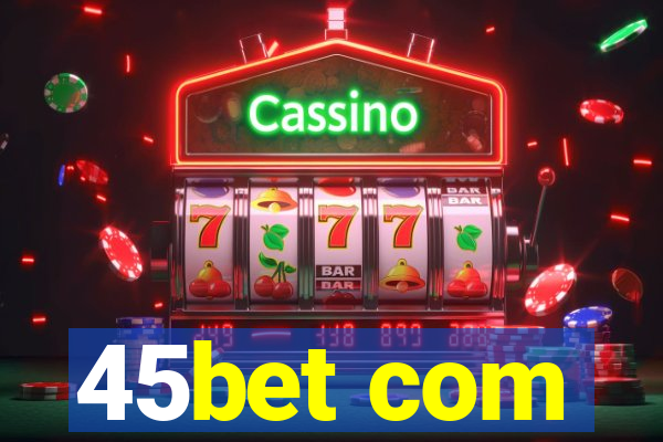 45bet com