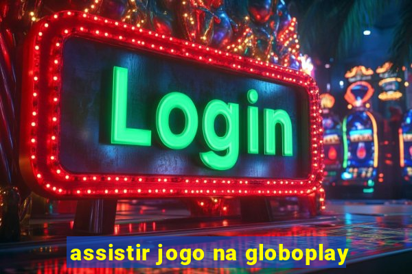 assistir jogo na globoplay