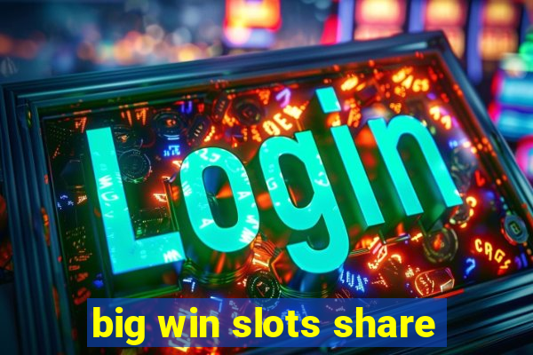 big win slots share