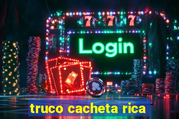 truco cacheta rica