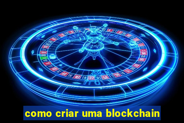 como criar uma blockchain