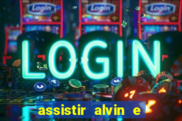 assistir alvin e os esquilos