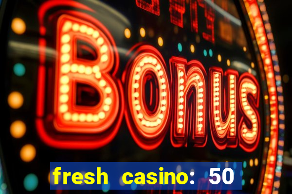 fresh casino: 50 free spins