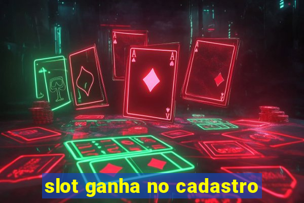 slot ganha no cadastro