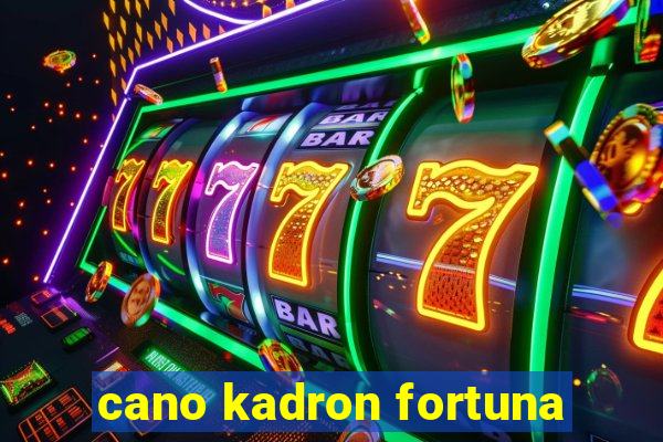 cano kadron fortuna