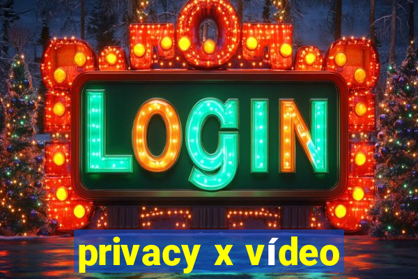 privacy x vídeo