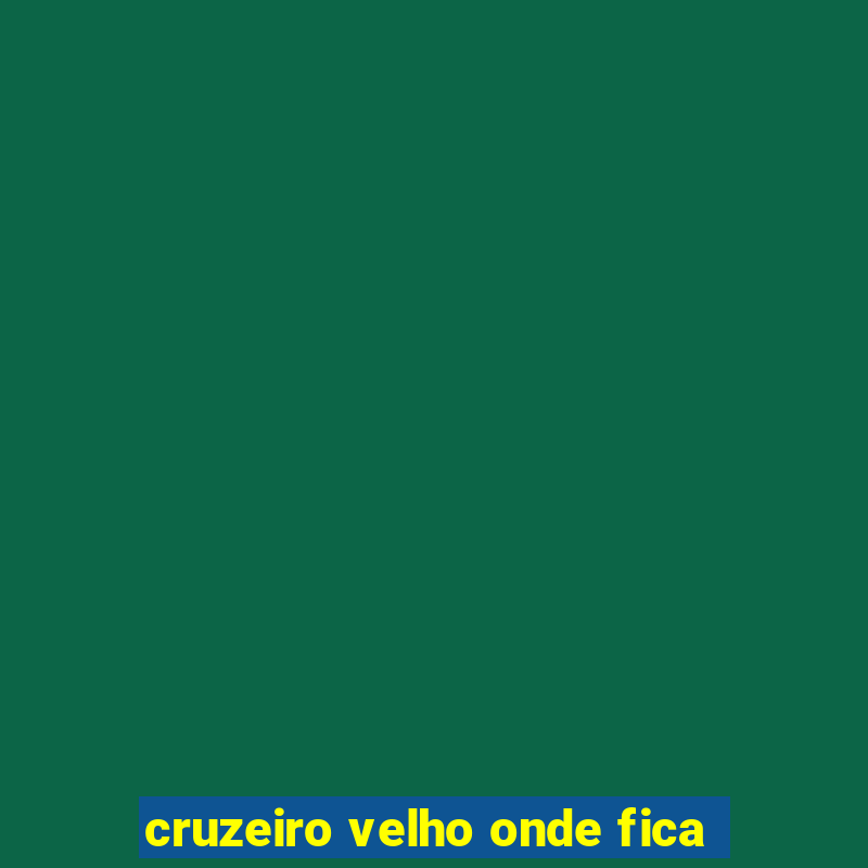 cruzeiro velho onde fica