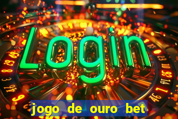 jogo de ouro bet é confiável