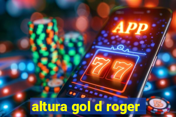 altura gol d roger