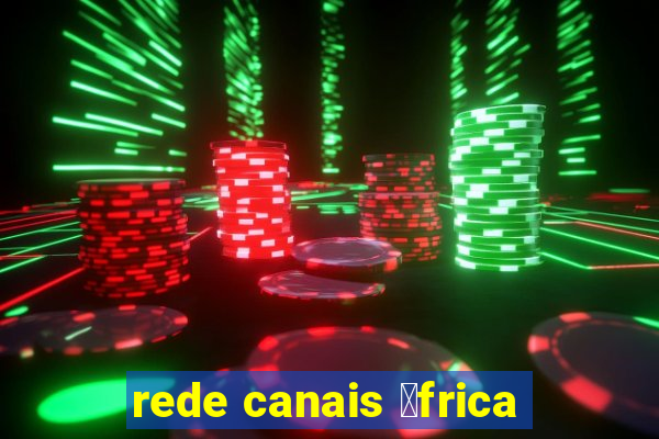 rede canais 谩frica