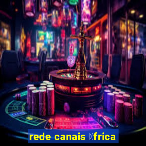 rede canais 谩frica