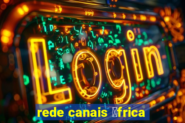 rede canais 谩frica