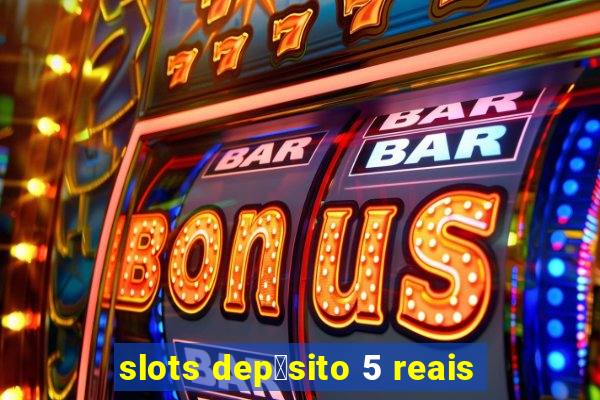 slots dep贸sito 5 reais