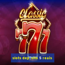 slots dep贸sito 5 reais