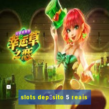 slots dep贸sito 5 reais