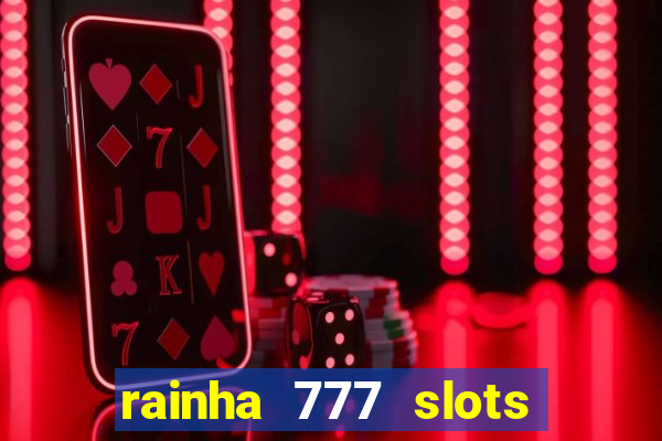 rainha 777 slots é confiável