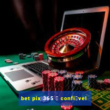 bet pix 365 茅 confi谩vel